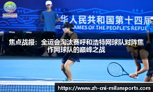 焦点战报：全运会淘汰赛呼和浩特网球队对阵焦作网球队的巅峰之战