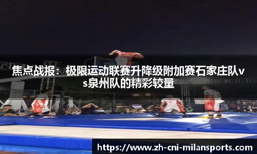 焦点战报：极限运动联赛升降级附加赛石家庄队vs泉州队的精彩较量